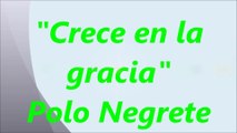 Crece en la gracia - Polo Negrete Letra