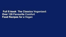 Full E-book  The Classics Veganized: Over 120 Favourite Comfort Food Recipes for a Vegan