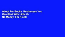 About For Books  Businesses You Can Start With Little Or No Money  For Kindle