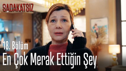 Hayatta en çok merak ettiğin şey - Sadakatsiz 18. Bölüm