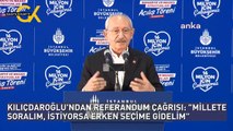 KILIÇDAROĞLU'NDAN REFERANDUM ÇAĞRISI: 