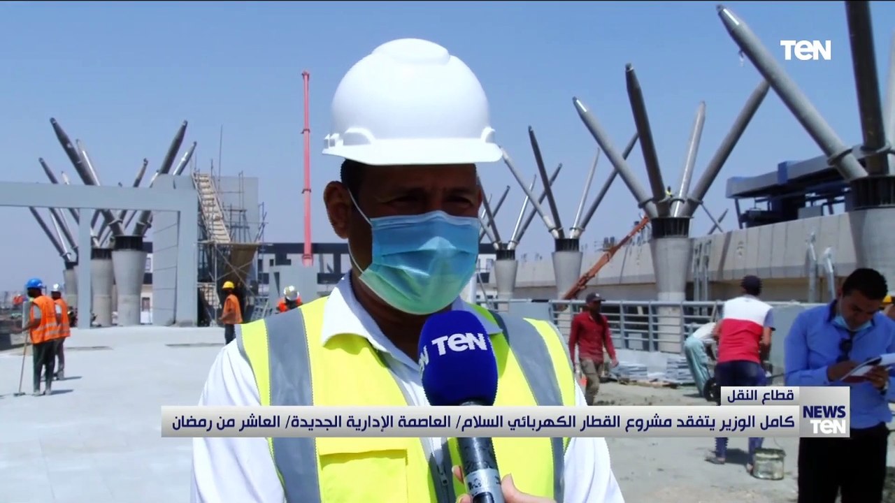 كامل الوزيري يتفقد مشروع القطار الكهربائي السلام العاصمة الإدارية الجديدة العاشر من رمضان