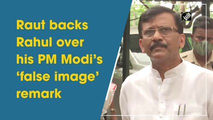 Sanjay Raut backs Rahul Gandhi over his PM Modi’s ‘false image’ remark