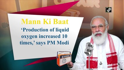 Mann Ki Baat: Production of liquid oxygen increased 10 times, says PM Modi