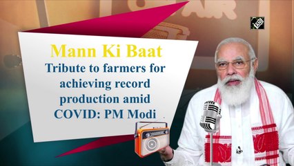 Tribute to farmers for achieving record production amid Covid: PM Modi 