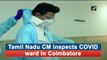 Tamil Nadu CM inspects Covid ward in Coimbatore