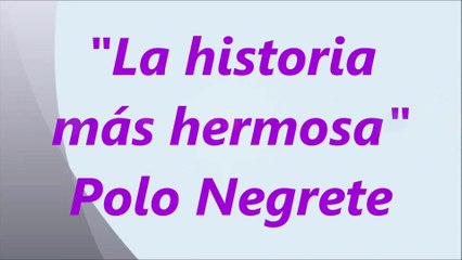 La historia mas hermosa - Polo Negrete Letra