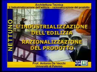 Architettura tecnica - Lez 05 - L'industrializzazione dell'Edilizia. Realizzazione del prodotto