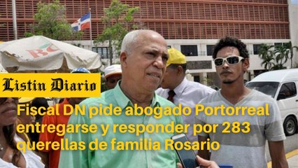 Fiscal DN pide abogado Portorreal entregarse y responder por 283 querellas de familia Rosario