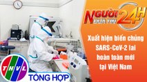 Người đưa tin 24H (18h30 ngày 29/5/2021) - Xuất hiện biến chủng SARS-CoV-2 lai mới tại Việt Nam