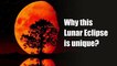The LUNAR ECLIPSE on May 26, 2021 is unique for Super Moon, Blood Moon and Budh Purnima all together