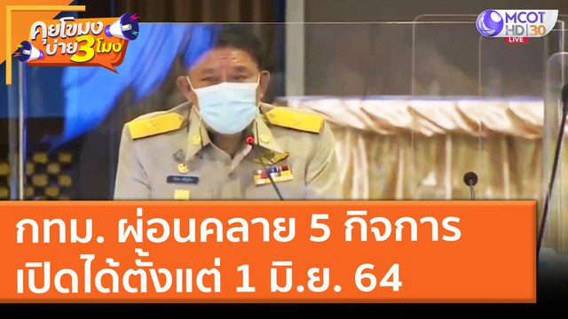 กทม. ผ่อนคลาย 5 กิจการ เปิดได้ตั้งแต่ 1 มิ.ย. 64 (31 พ.ค. 64) คุยโขมงบ่าย 3 โมง
