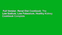 Full Version  Renal Diet Cookbook: The Low Sodium, Low Potassium, Healthy Kidney Cookbook Complete