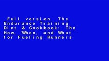 Full version  The Endurance Training Diet & Cookbook: The How, When, and What for Fueling Runners