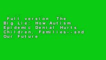 Full version  The Big Lie: How Autism Epidemic Denial Hurts Children, Families--and Our Future