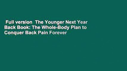 Full version  The Younger Next Year Back Book: The Whole-Body Plan to Conquer Back Pain Forever