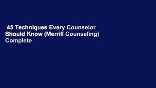 45 Techniques Every Counselor Should Know (Merrill Counseling) Complete