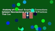 Anatomy of the Soul: Surprising Connections between Neuroscience and Spiritual Practices That Can