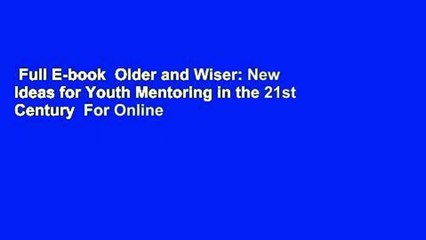 Full E-book  Older and Wiser: New Ideas for Youth Mentoring in the 21st Century  For Online