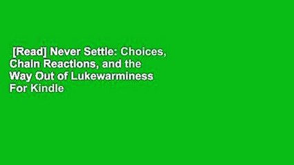 [Read] Never Settle: Choices, Chain Reactions, and the Way Out of Lukewarminess  For Kindle