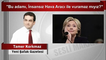 'Bu adamı insansız hava aracıyla vuramaz mıyız?'