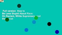 Full version  How to Be Less Stupid About Race: On Racism, White Supremacy, and the Racial