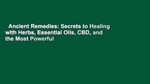 Ancient Remedies: Secrets to Healing with Herbs, Essential Oils, CBD, and the Most Powerful