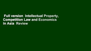 Full version  Intellectual Property, Competition Law and Economics in Asia  Review