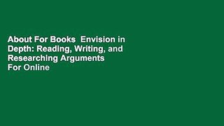 About For Books  Envision in Depth: Reading, Writing, and Researching Arguments  For Online