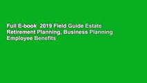 Full E-book  2019 Field Guide Estate  Retirement Planning, Business Planning  Employee Benefits
