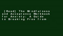 [Read] The Mindfulness and Acceptance Workbook for Anxiety: A Guide to Breaking Free from