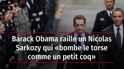 Barack Obama raille un Nicolas Sarkozy qui « bombe le torse comme un petit coq »