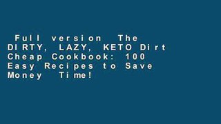 Full version  The DIRTY, LAZY, KETO Dirt Cheap Cookbook: 100 Easy Recipes to Save Money  Time!