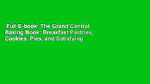 Full E-book  The Grand Central Baking Book: Breakfast Pastries, Cookies, Pies, and Satisfying