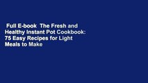 Full E-book  The Fresh and Healthy Instant Pot Cookbook: 75 Easy Recipes for Light Meals to Make