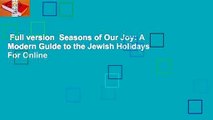Full version  Seasons of Our Joy: A Modern Guide to the Jewish Holidays  For Online
