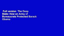 Full version  The Deep State: How an Army of Bureaucrats Protected Barack Obama and Is Working to