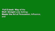 Full E-book  Way of the Wolf: Straight Line Selling: Master the Art of Persuasion, Influence, and