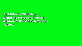 Full E-book  Wild Mercy: Living the Fierce and Tender Wisdom of the Women Mystics  Review