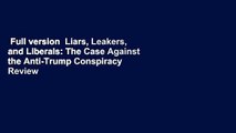 Full version  Liars, Leakers, and Liberals: The Case Against the Anti-Trump Conspiracy  Review