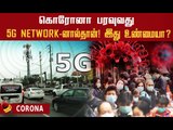 5G நெட்வொர்க்கால் கொரோனா பரவுமா ? புது கான்ஸ்பிரஸி தியரி சர்ச்சை