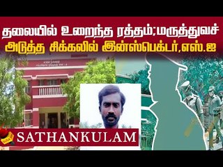 மூளையில் ரத்தக்கசிவு...போலீஸ் தாக்குதல்..சாத்தான்குளத்தில் அடுத்த அதிர்ச்சி !