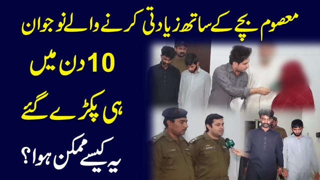 Masoom bachay k sath ziadti karnay walay nojwan 10 din mei he pakray gaye, ye kese mumkin hua?