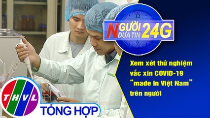 Người đưa tin 24G (18g30 ngày 08/11/2020) - Thử nghiệm vắcxin COVID-19 "made in Việt Nam" trên người