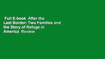 Full E-book  After the Last Border: Two Families and the Story of Refuge in America  Review