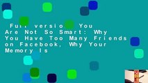 Full version  You Are Not So Smart: Why You Have Too Many Friends on Facebook, Why Your Memory Is