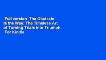 Full version  The Obstacle Is the Way: The Timeless Art of Turning Trials into Triumph  For Kindle