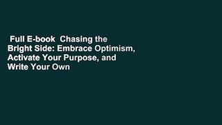 Full E-book  Chasing the Bright Side: Embrace Optimism, Activate Your Purpose, and Write Your Own