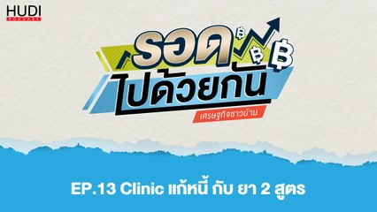 รอดไปด้วยกัน Ep.13 - Clinic แก้หนี้ กับ ยา 2 สูตร
