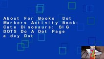 About For Books  Dot Markers Activity Book: Cute Dinosaurs: BIG DOTS Do A Dot Page a day Dot